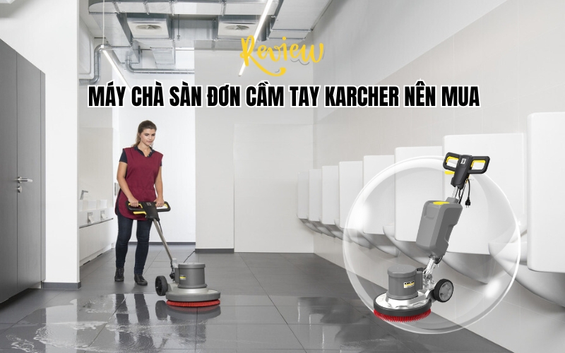 Review Chi Tiết Máy Chà Sàn Đơn Cầm Tay Karcher Nên Mua