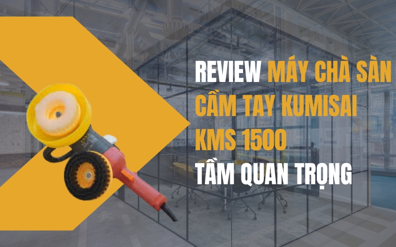 Review Máy Chà Sàn Cầm Tay Kumisai KMS 1500