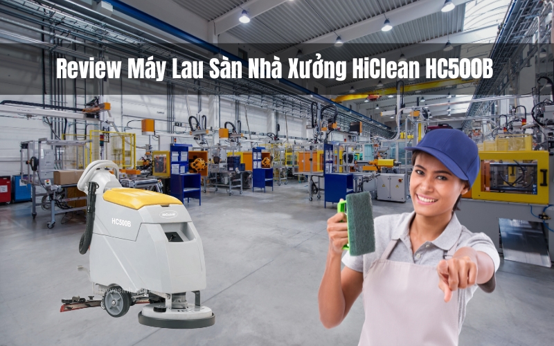 Review Máy Lau Sàn Nhà Xưởng HiClean HC500B