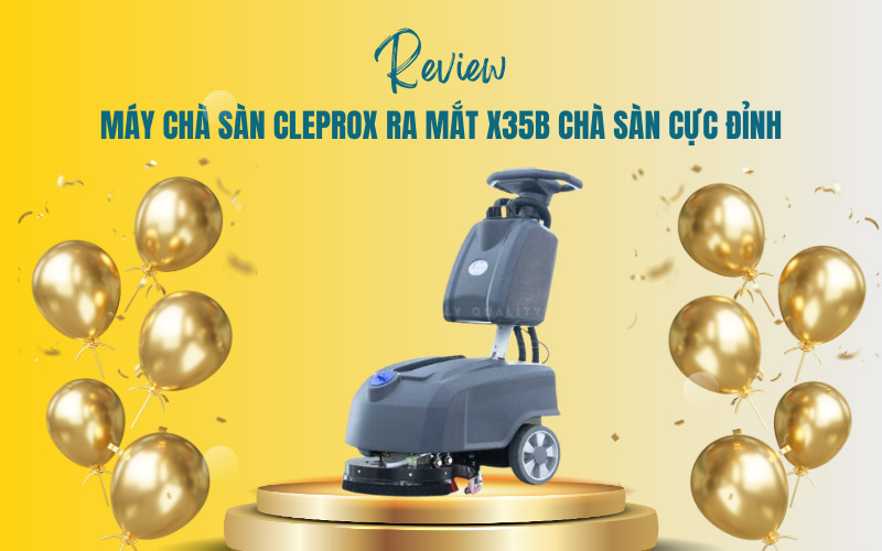 Review Máy chà sàn CleproX ra mắt X35B chà sàn cực đỉnh