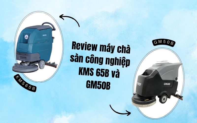 Review máy chà sàn công nghiệp KMS 65B và GM50B