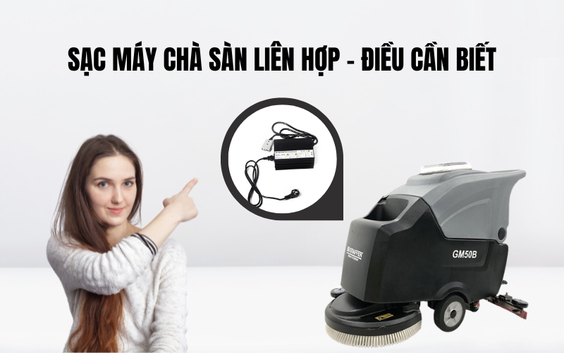 Sạc Máy Chà Sàn Liên Hợp – Điều Cần Biết
