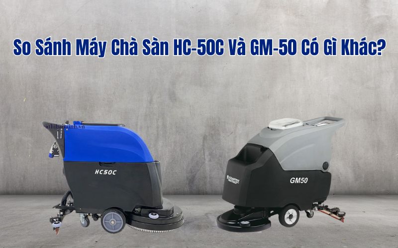 So Sánh Máy Chà Sàn HC-50C Và GM-50 Có Gì Khác
