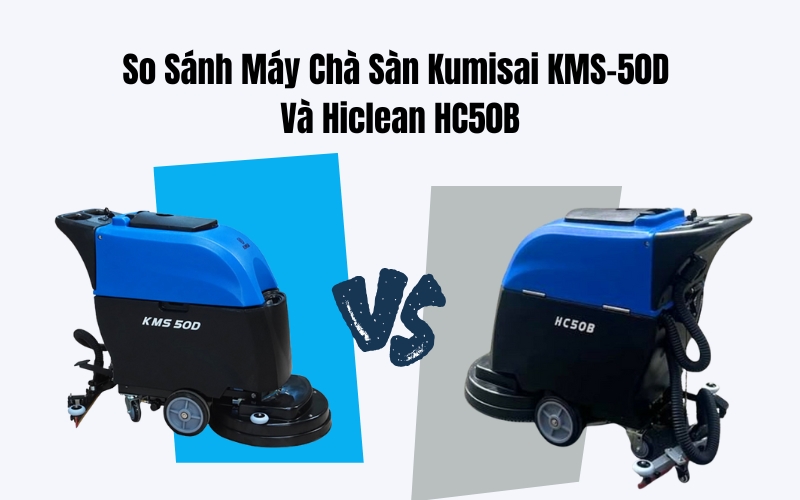 So Sánh Máy Chà Sàn Kumisai KMS-50D Và Hiclean HC50B