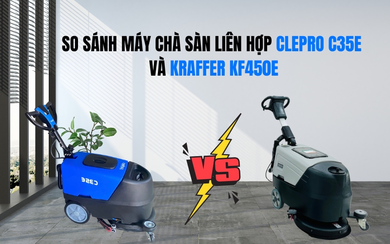 So Sánh Máy Chà Sàn Liên Hợp Clepro C35E Và Kraffer KF450E