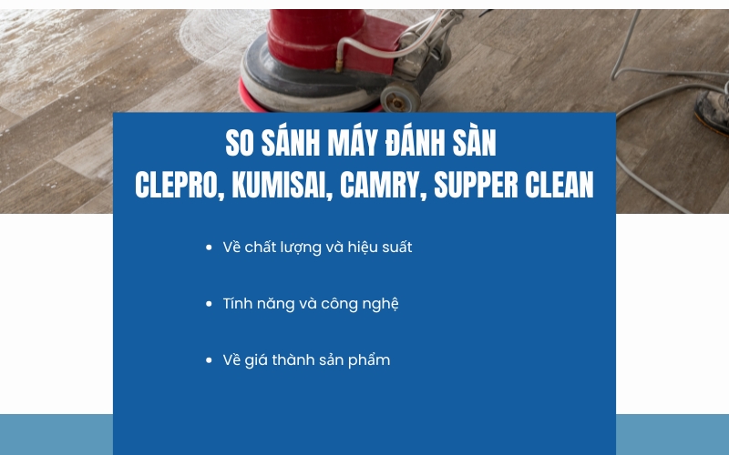 So Sánh Máy Đánh Sàn Clepro, Kumisai, Camry, Supper Clean