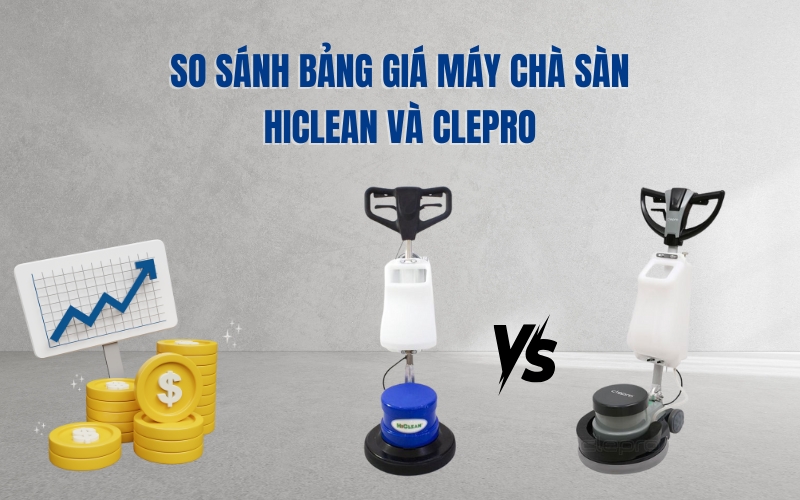 So sánh bảng giá máy chà sàn Hiclean và Clepro