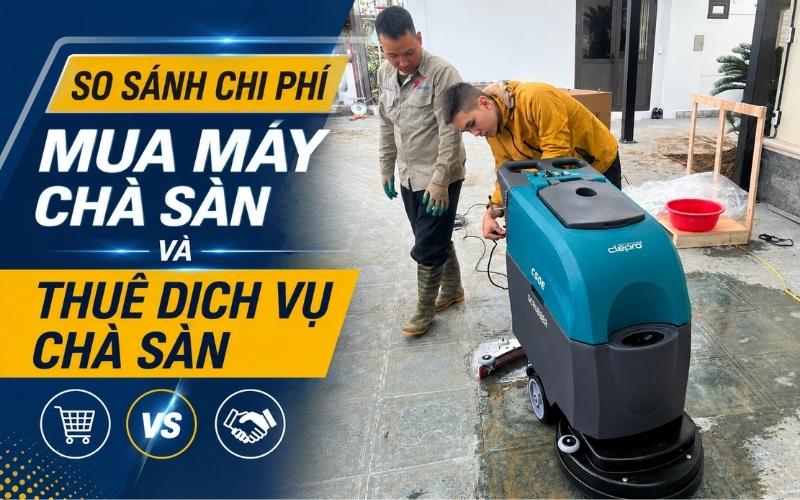 So sánh chi phí mua máy chà sàn và thuê dịch vụ chà sàn