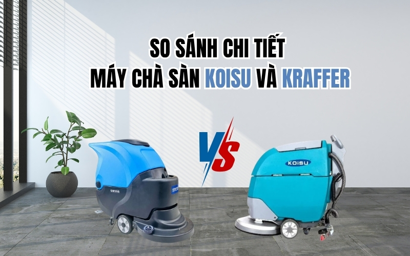 So sánh chi tiết máy chà sàn Koisu và Kraffer
