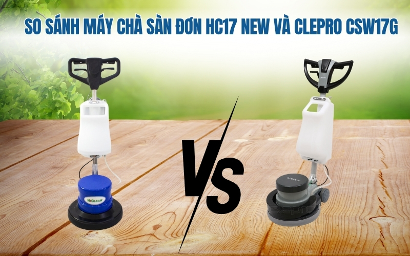 So sánh máy chà sàn đơn HC17 New và ClePro CSW17G