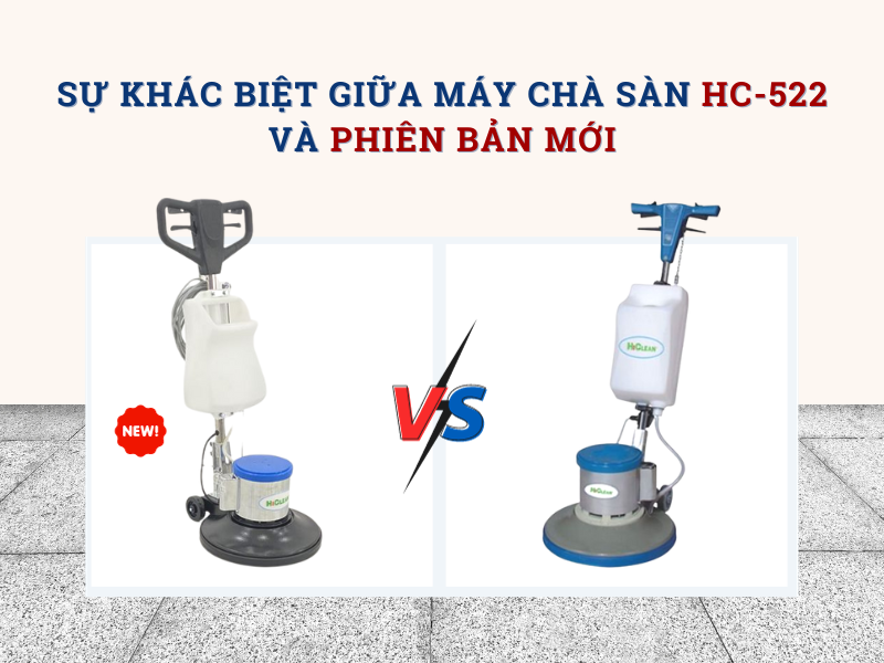 Sự Khác Biệt Giữa Máy Chà Sàn HC-522 Và Phiên Bản Mới