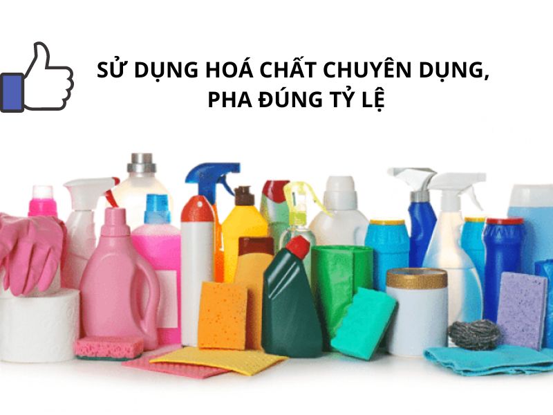 Sử dụng hoá chất chuyên dụng, pha đúng tỷ lệ