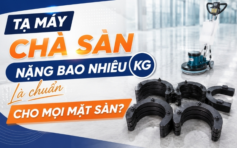 Tạ Máy Chà Sàn Nặng Bao Nhiêu Kg Là Chuẩn Cho Mọi Mặt Sàn