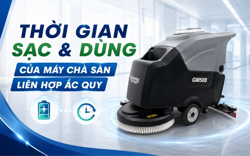 Thời Gian Sạc & Dùng Của Máy Chà Sàn Liên Hợp Ắc Quy