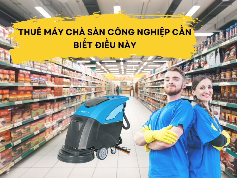 Thuê Máy Chà Sàn Công Nghiệp Cần Biết Điều Này