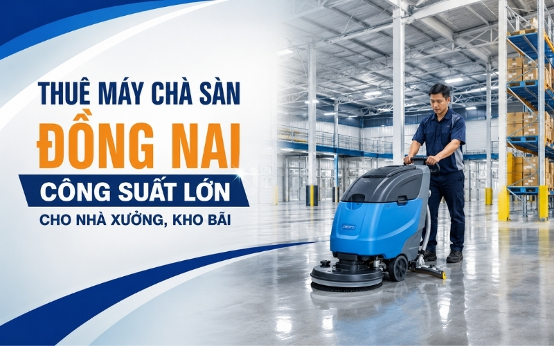 Thuê máy chà sàn Đồng Nai công suất lớn cho nhà xưởng, kho bãi