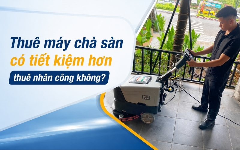 Thuê máy chà sàn có tiết kiệm hơn thuê nhân công không