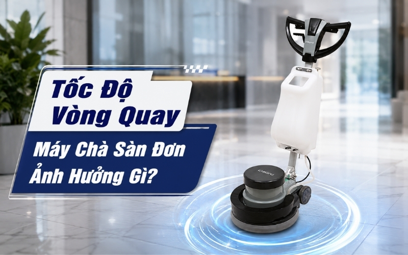 Tốc Độ Vòng Quay Máy Chà Sàn Đơn Ảnh Hưởng Gì