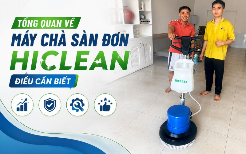 Tổng Quan Về Máy Chà Sàn Đơn Hiclean – Điều Cần Biết