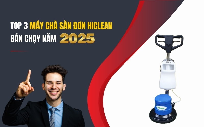Top 3 Máy Chà Sàn Đơn Hiclean Bán Chạy Năm 2025
