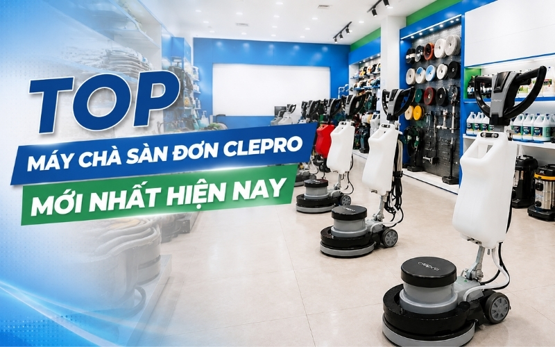 Top Máy Chà Sàn Đơn Clepro Mới Nhất Hiện Nay