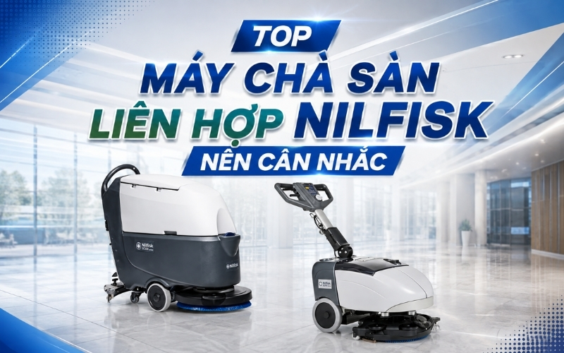 Top Máy Chà Sàn Liên Hợp Nilfisk Nên Cân Nhắc