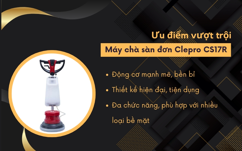 Ưu điểm vượt trội của máy chà sàn đơn Clepro CS17R