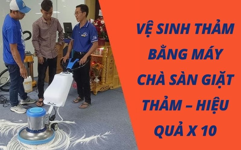 Vệ Sinh Thảm Bằng Máy Chà Sàn Giặt Thảm – Hiệu quả X 10