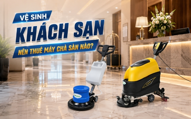 Vệ sinh khách sạn nên thuê máy chà sàn nào