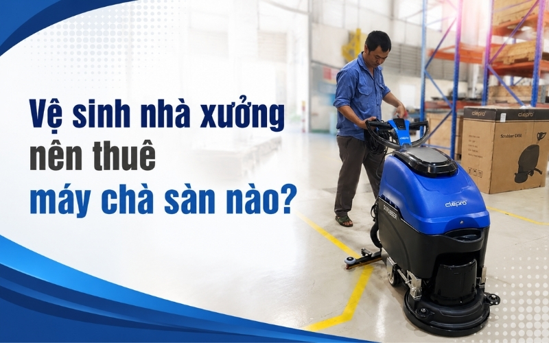 Vệ sinh nhà xưởng nên thuê máy chà sàn nào