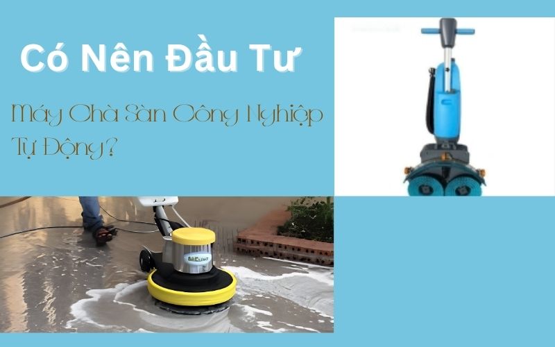 Có nên đầu tư máy chà sàn công nghiệp tự động?