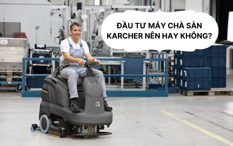 Đầu tư máy chà sàn Karcher nên hay không?