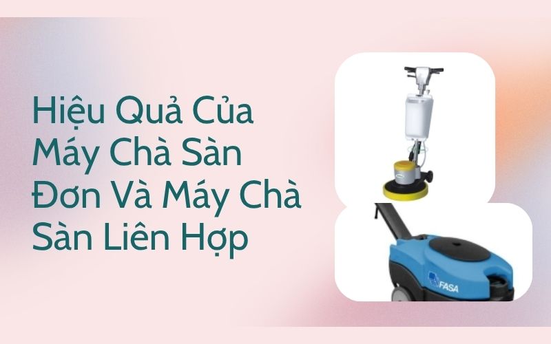 Hiệu Quả Của Máy Chà Sàn Đơn Và Máy Chà Sàn Liên Hợp