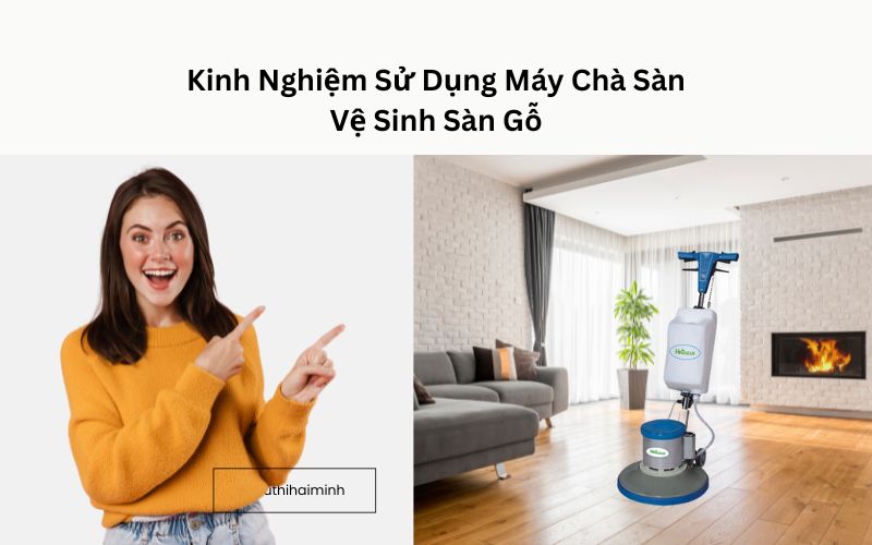 Kinh nghiệm sử dụng máy lau sàn vệ sinh sàn gỗ