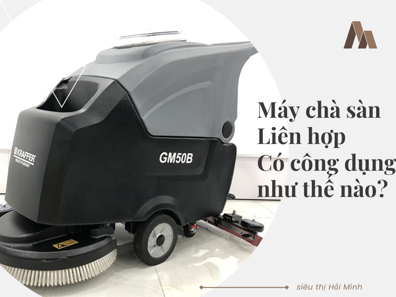 Máy chà sàn liên hợp có công dụng như thế nào?