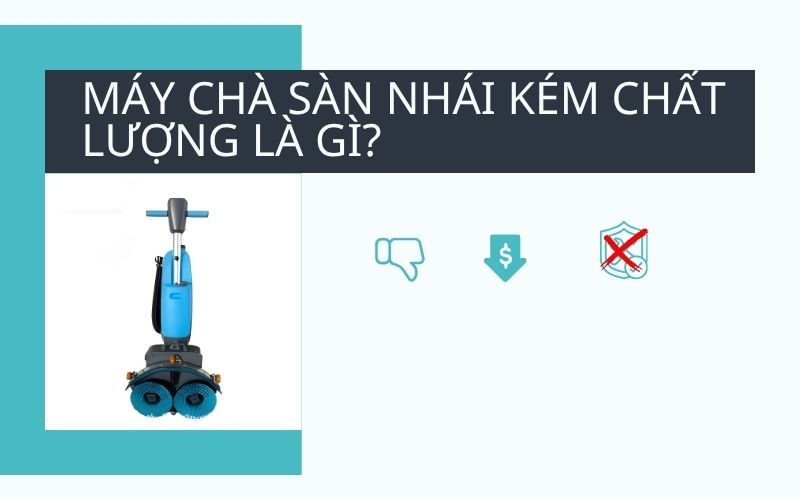 Máy chà sàn nhái kém chất lượng là gì?