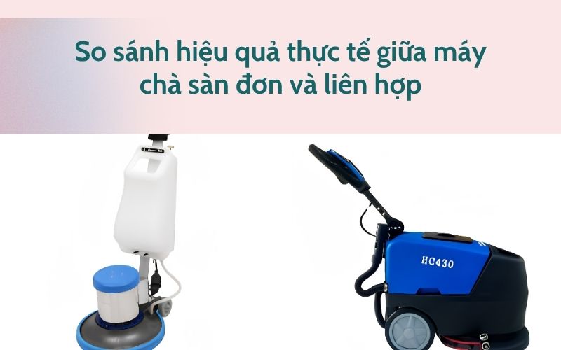 So sánh hiệu quả thực tế giữa máy chà sàn đơn và liên hợp