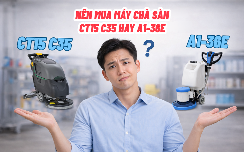 Nên mua máy chà sàn CT15 C35 hay A1-36E