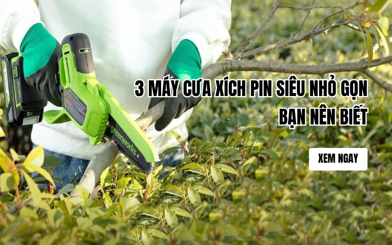 3 máy cưa xích pin siêu nhỏ gọn bạn nên biết