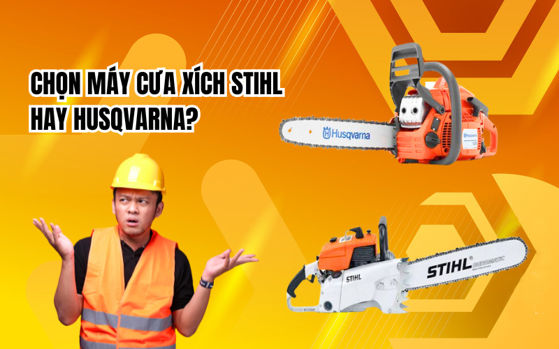 Chọn Máy Cưa Xích Stihl hay Husqvarna Con Nào Hơn