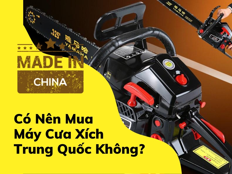 Có Nên Mua Máy Cưa Xích Trung Quốc Không?