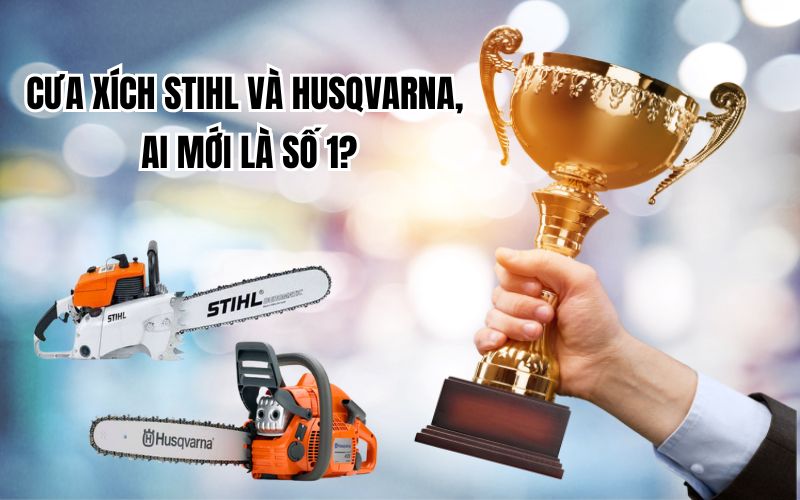 Cưa xích Stihl và Husqvarna, ai mới là số 1