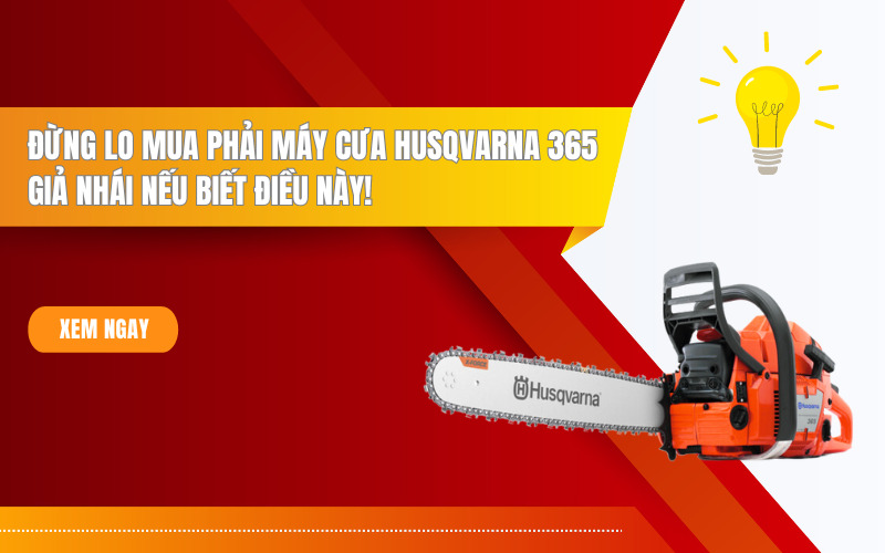 Đừng lo mua phải máy cưa Husqvarna 365 giả nhái nếu biết điều này