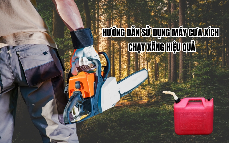 Hướng dẫn sử dụng máy cưa xích chạy xăng hiệu quả