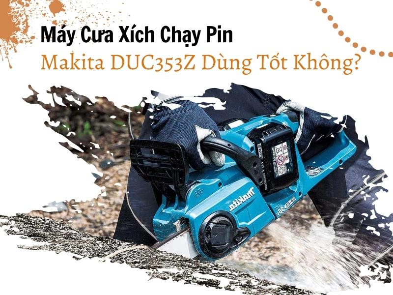 Máy Cưa Xích Chạy Pin Makita DUC353Z Dùng Tốt Không?