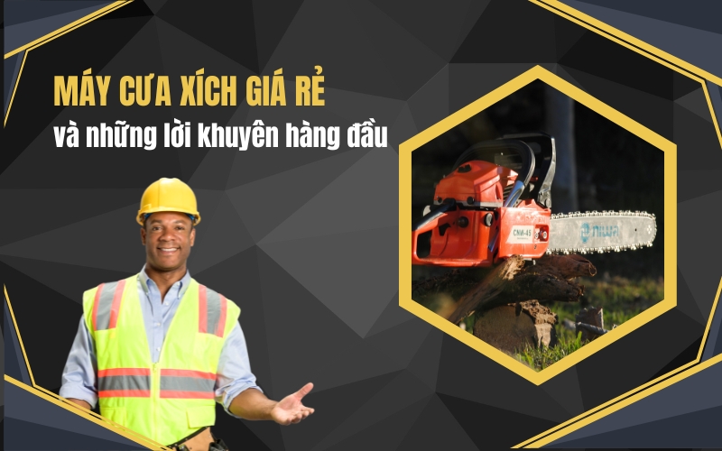 Máy cưa xích giá rẻ và những lời khuyên hàng đầu