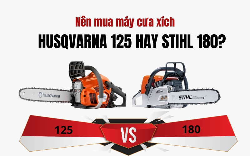 Nên Mua Máy Cưa Xích Husqvarna 125 Hay Stihl 180