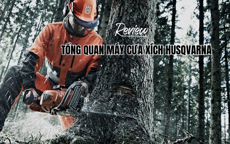 Review tổng quan về máy cưa xích Husqvarna