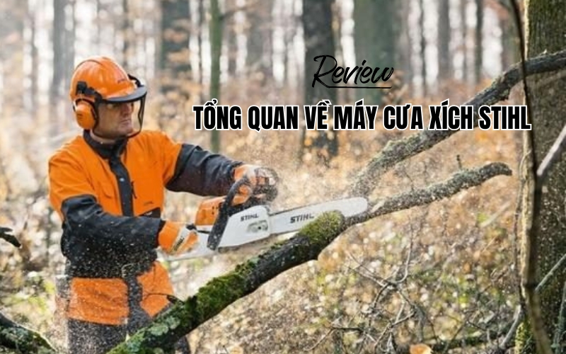Review tổng quan về máy cưa xích Stihl