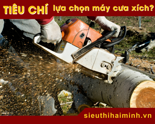 Tiêu chí lựa chọn máy cưa xích